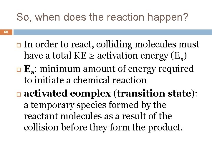 So, when does the reaction happen? 68 In order to react, colliding molecules must
