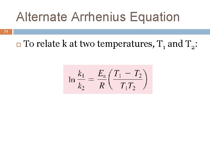 Alternate Arrhenius Equation 71 To relate k at two temperatures, T 1 and T