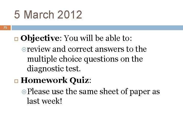 5 March 2012 75 Objective: You will be able to: review and correct answers