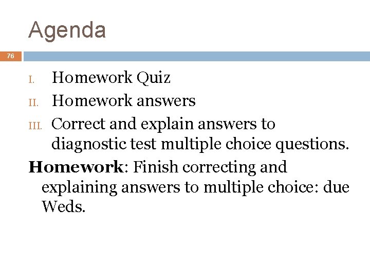 Agenda 76 Homework Quiz II. Homework answers III. Correct and explain answers to diagnostic