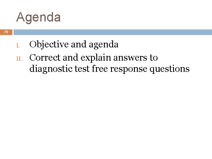 Agenda 79 I. II. Objective and agenda Correct and explain answers to diagnostic test