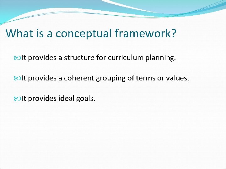 What is a conceptual framework? It provides a structure for curriculum planning. It provides