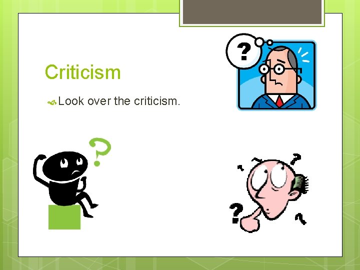 Criticism Look over the criticism. 