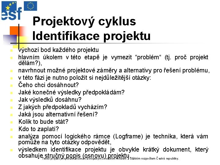 Projektový cyklus Identifikace projektu n n n n výchozí bod každého projektu hlavním úkolem