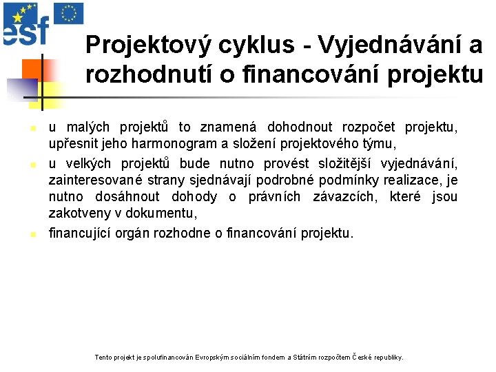 Projektový cyklus - Vyjednávání a rozhodnutí o financování projektu n n n u malých