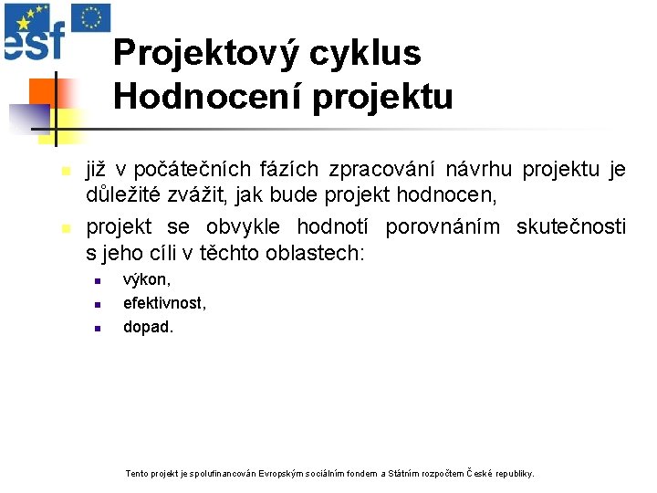 Projektový cyklus Hodnocení projektu n n již v počátečních fázích zpracování návrhu projektu je