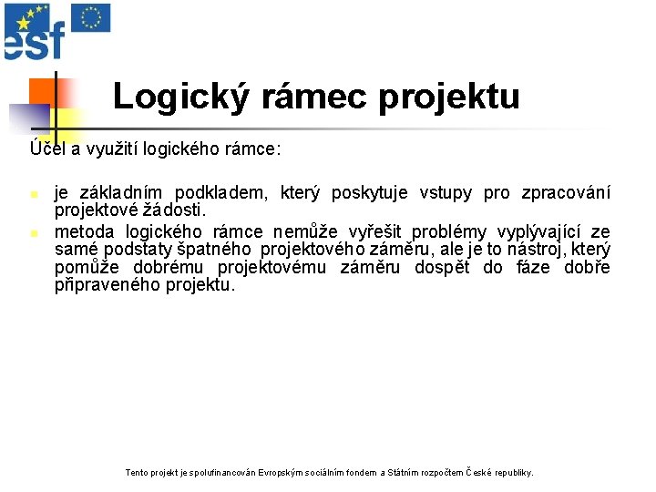 Logický rámec projektu Účel a využití logického rámce: n n je základním podkladem, který