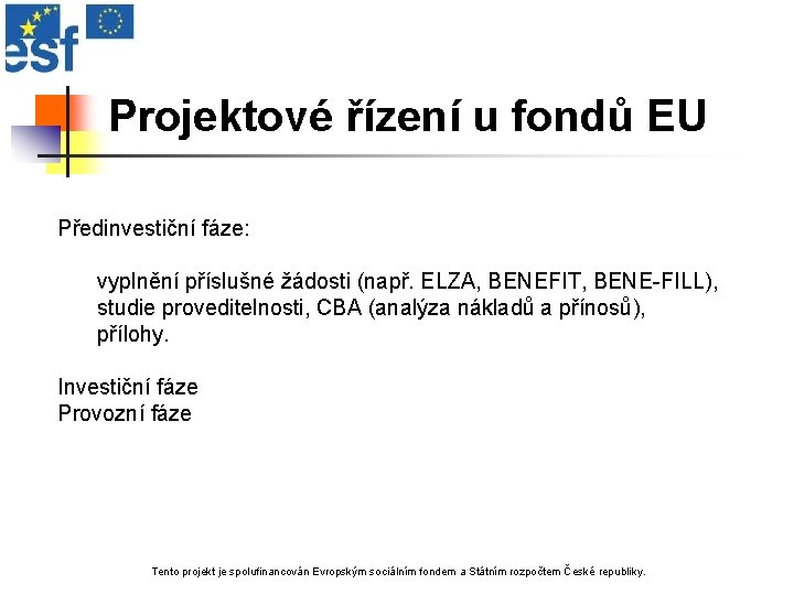 Projektové řízení u fondů EU Předinvestiční fáze: vyplnění příslušné žádosti (např. ELZA, BENEFIT, BENE-FILL),