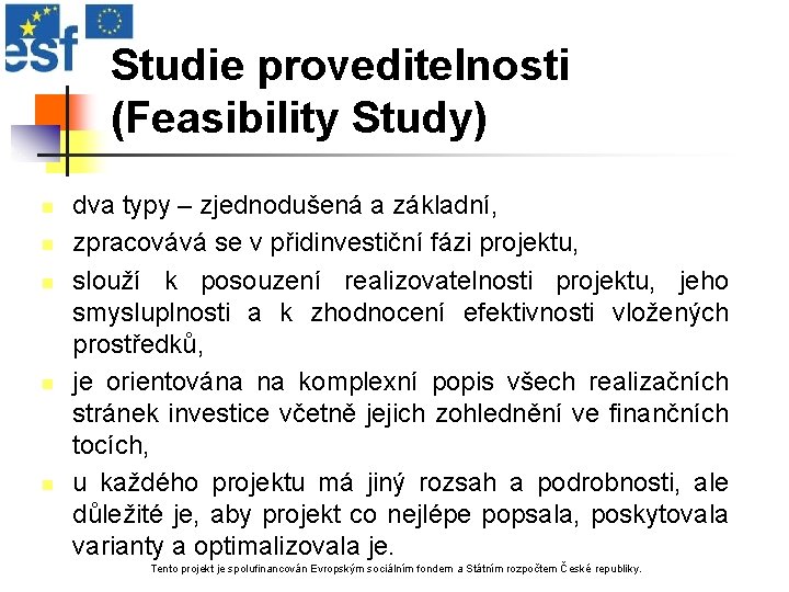 Studie proveditelnosti (Feasibility Study) n n n dva typy – zjednodušená a základní, zpracovává