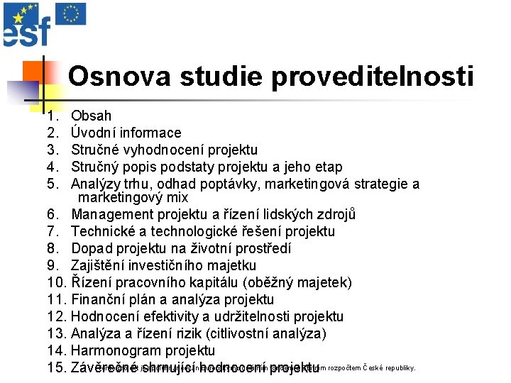 Osnova studie proveditelnosti 1. Obsah 2. Úvodní informace 3. Stručné vyhodnocení projektu 4. Stručný