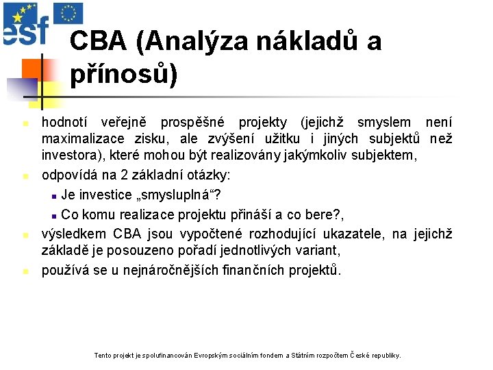 CBA (Analýza nákladů a přínosů) n n hodnotí veřejně prospěšné projekty (jejichž smyslem není