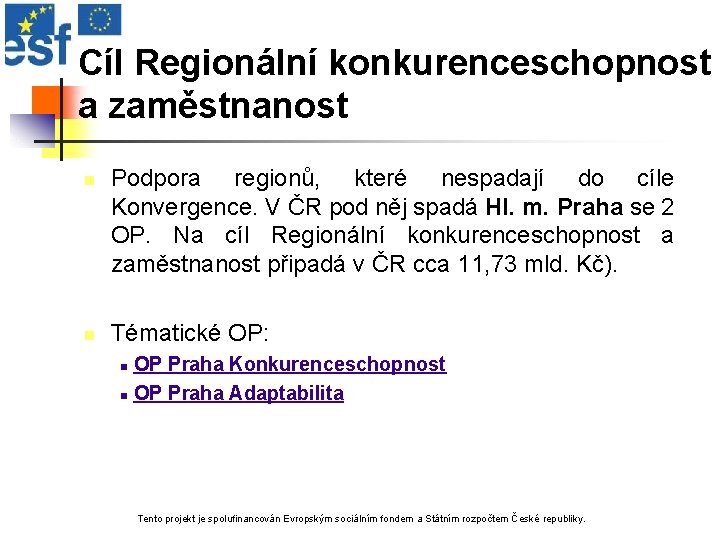 Cíl Regionální konkurenceschopnost a zaměstnanost n n Podpora regionů, které nespadají do cíle Konvergence.