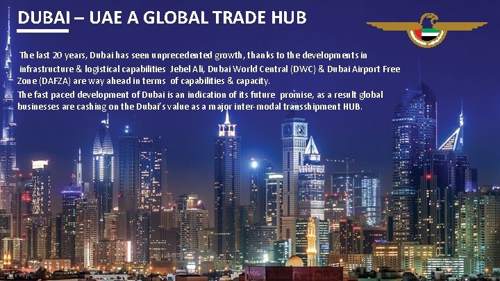 DUBAI – UAE A GLOBAL TRADE HUB The last 20 years, Dubai has seen