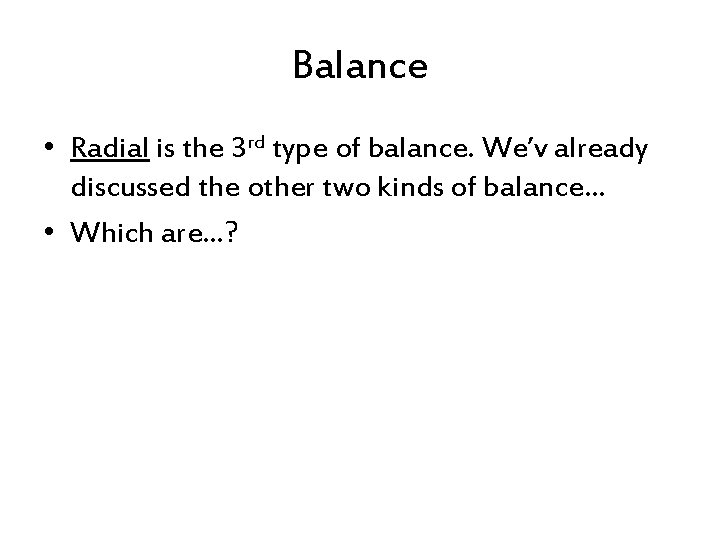 Balance • Radial is the 3 rd type of balance. We’v already discussed the