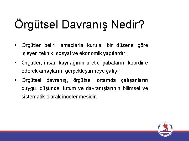 Örgütsel Davranış Nedir? • Örgütler belirli amaçlarla kurula, bir düzene göre işleyen teknik, sosyal