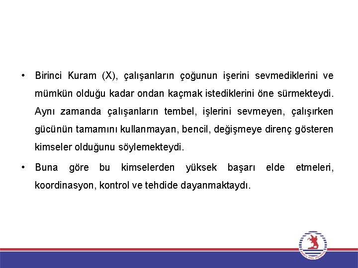  • Birinci Kuram (X), çalışanların çoğunun işerini sevmediklerini ve mümkün olduğu kadar ondan