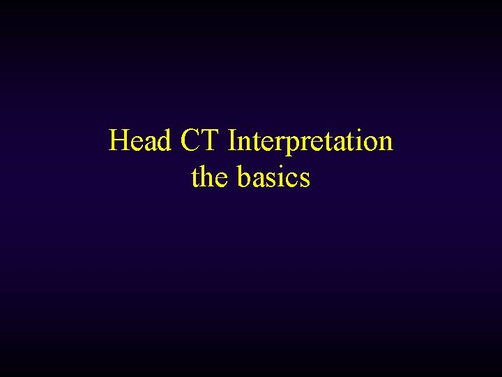 Head CT Interpretation the basics 