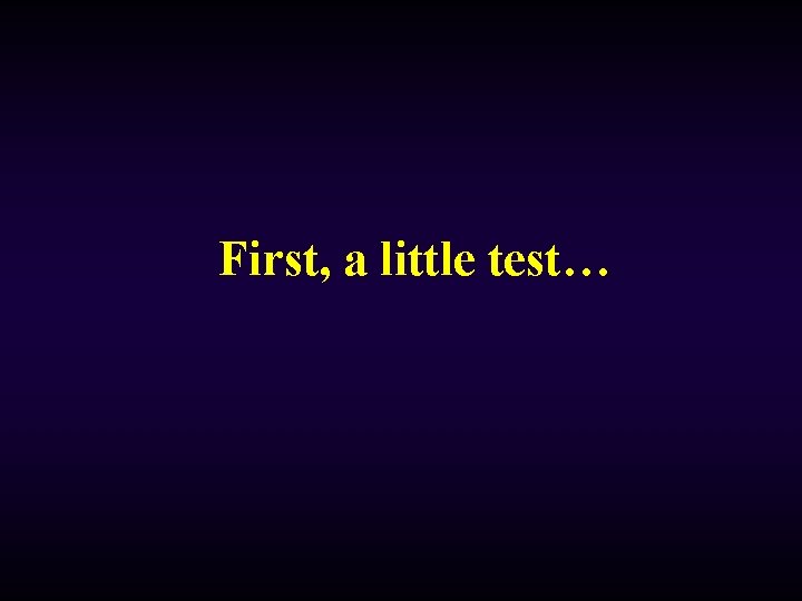First, a little test… 