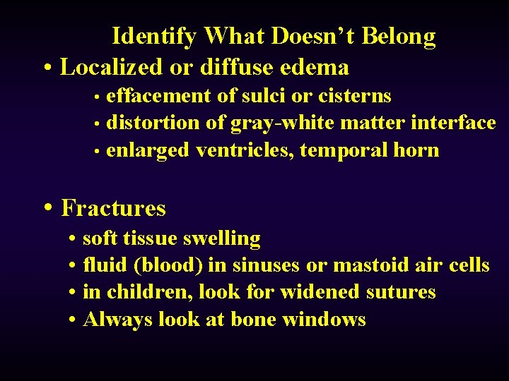Identify What Doesn’t Belong • Localized or diffuse edema effacement of sulci or cisterns
