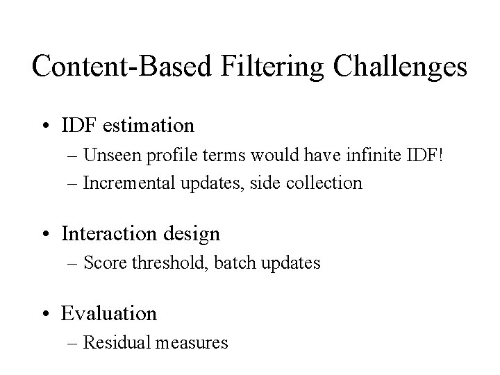 Content-Based Filtering Challenges • IDF estimation – Unseen profile terms would have infinite IDF! Content-Based Filtering Challenges • IDF estimation – Unseen profile terms would have infinite IDF!