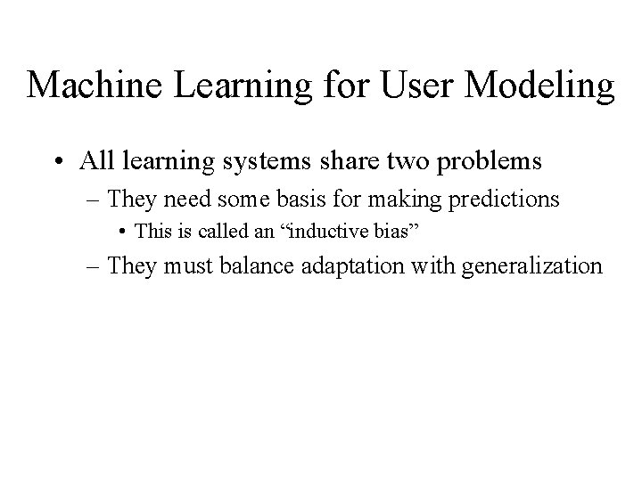 Machine Learning for User Modeling • All learning systems share two problems – They Machine Learning for User Modeling • All learning systems share two problems – They