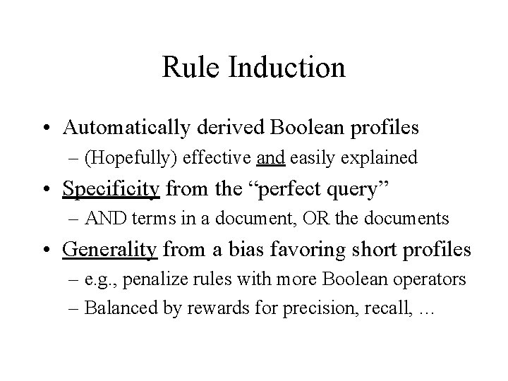Rule Induction • Automatically derived Boolean profiles – (Hopefully) effective and easily explained • Rule Induction • Automatically derived Boolean profiles – (Hopefully) effective and easily explained •