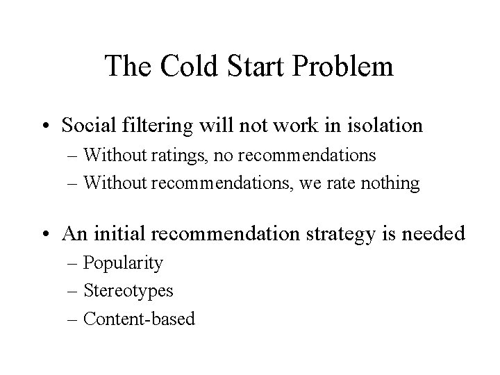 The Cold Start Problem • Social filtering will not work in isolation – Without The Cold Start Problem • Social filtering will not work in isolation – Without
