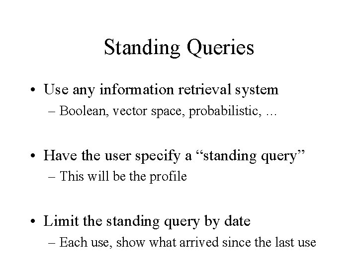 Standing Queries • Use any information retrieval system – Boolean, vector space, probabilistic, … Standing Queries • Use any information retrieval system – Boolean, vector space, probabilistic, …