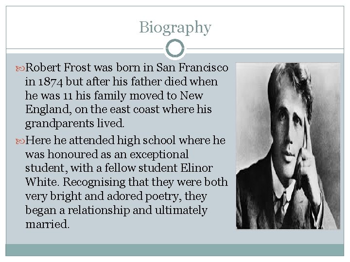 Biography Robert Frost was born in San Francisco in 1874 but after his father