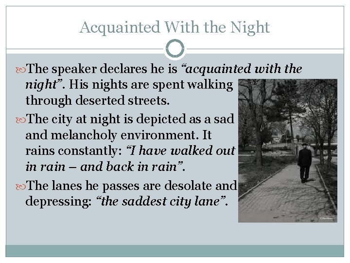 Acquainted With the Night The speaker declares he is “acquainted with the night”. His