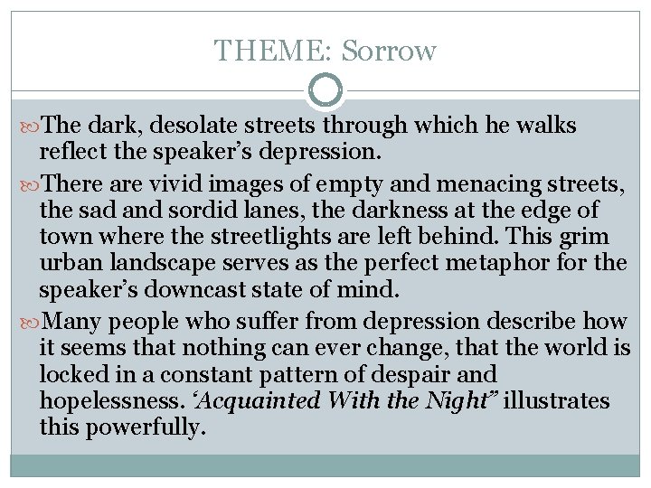 THEME: Sorrow The dark, desolate streets through which he walks reflect the speaker’s depression.