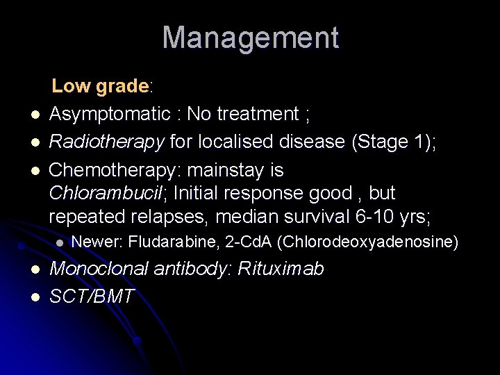 Management l l l Low grade: Asymptomatic : No treatment ; Radiotherapy for localised