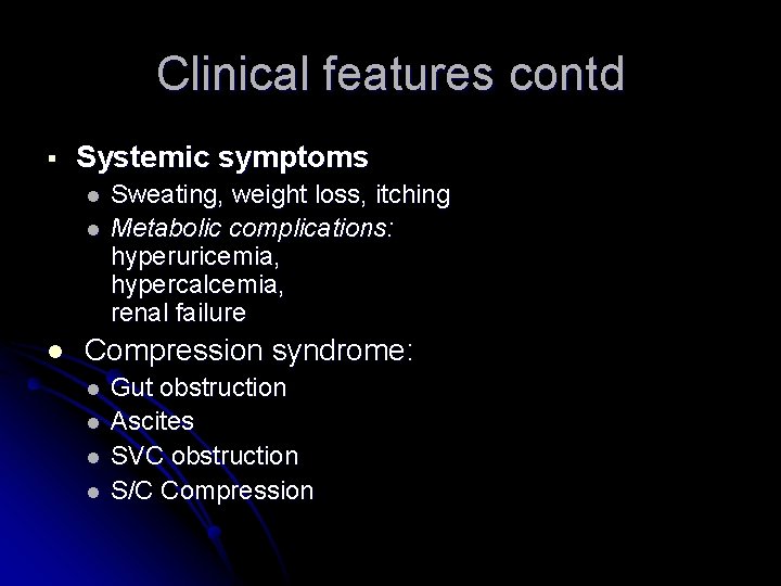 Clinical features contd § Systemic symptoms l l l Sweating, weight loss, itching Metabolic