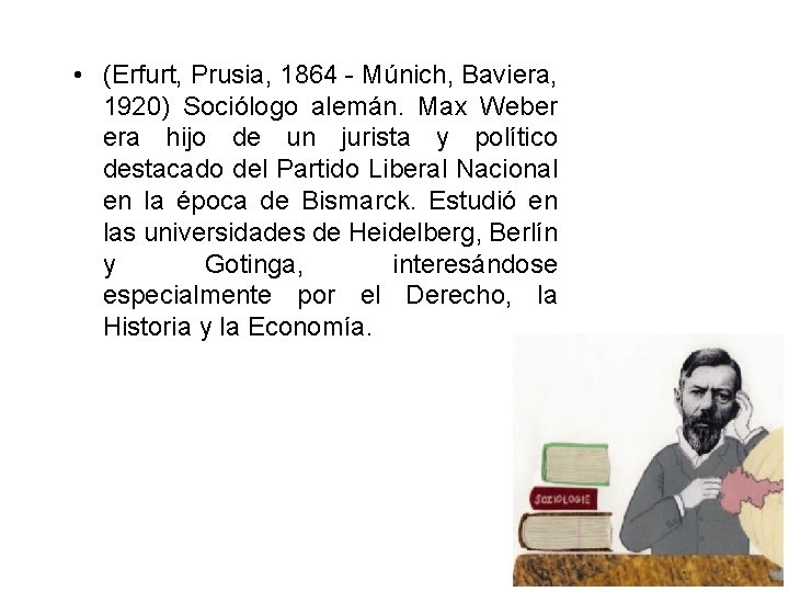  • (Erfurt, Prusia, 1864 - Múnich, Baviera, 1920) Sociólogo alemán. Max Weber era