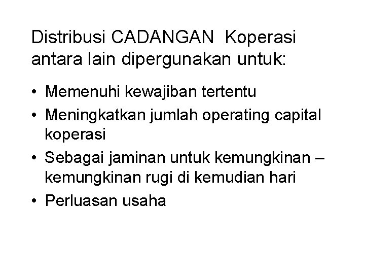 Distribusi CADANGAN Koperasi antara lain dipergunakan untuk: • Memenuhi kewajiban tertentu • Meningkatkan jumlah