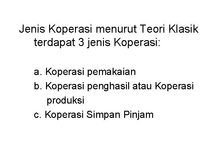 Jenis Koperasi menurut Teori Klasik terdapat 3 jenis Koperasi: a. Koperasi pemakaian b. Koperasi