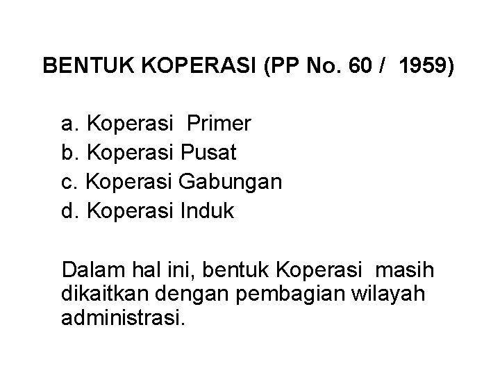 BENTUK KOPERASI (PP No. 60 / 1959) a. Koperasi Primer b. Koperasi Pusat c.