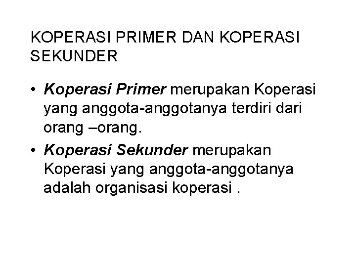 KOPERASI PRIMER DAN KOPERASI SEKUNDER • Koperasi Primer merupakan Koperasi yang anggota-anggotanya terdiri dari