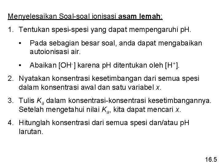 Menyelesaikan Soal-soal ionisasi asam lemah: 1. Tentukan spesi-spesi yang dapat mempengaruhi p. H. •