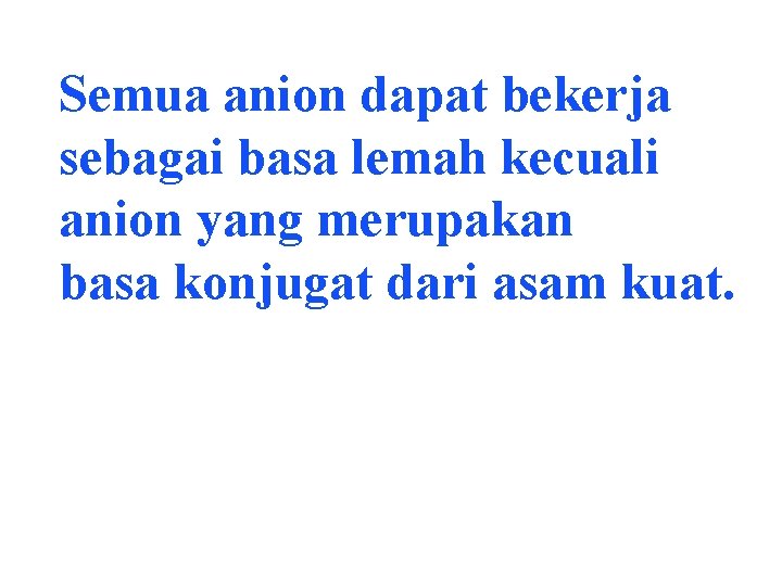 Semua anion dapat bekerja sebagai basa lemah kecuali anion yang merupakan basa konjugat dari