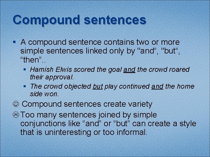 Compound sentences § A compound sentence contains two or more simple sentences linked only
