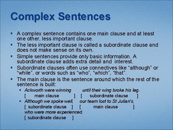 Complex Sentences § A complex sentence contains one main clause and at least one