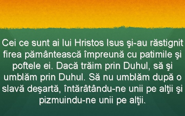 Cei ce sunt ai lui Hristos Isus şi-au răstignit firea pământească împreună cu patimile