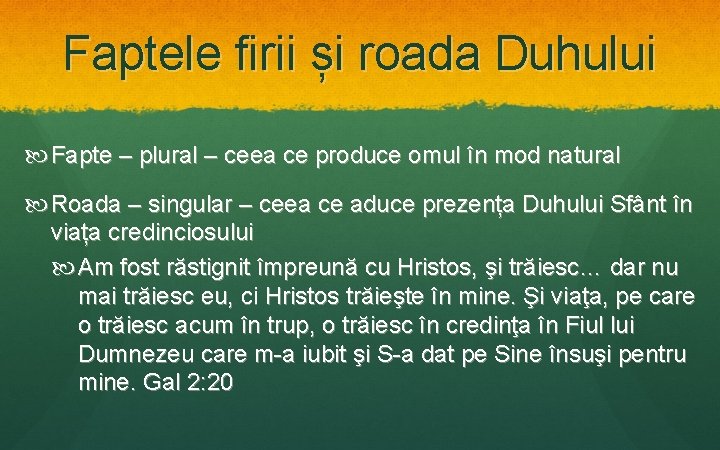 Faptele firii și roada Duhului Fapte – plural – ceea ce produce omul în