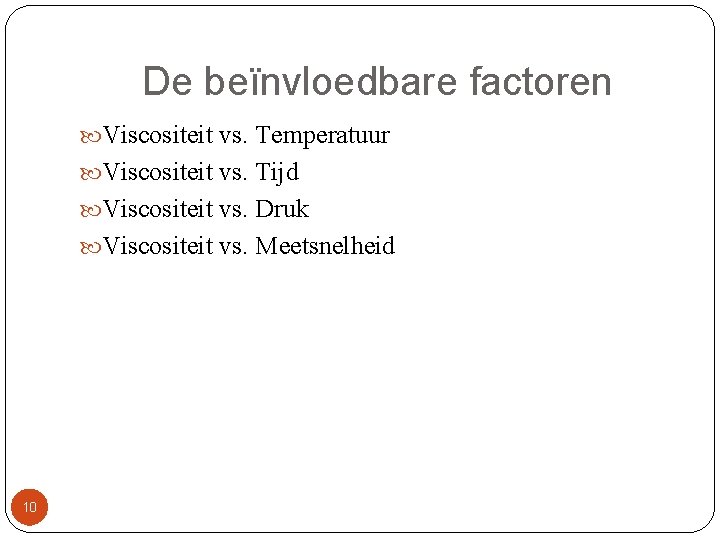 De beïnvloedbare factoren Viscositeit vs. Temperatuur Viscositeit vs. Tijd Viscositeit vs. Druk Viscositeit vs.