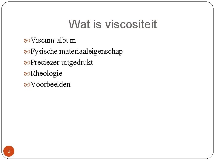 Wat is viscositeit Viscum album Fysische materiaaleigenschap Preciezer uitgedrukt Rheologie Voorbeelden 3 