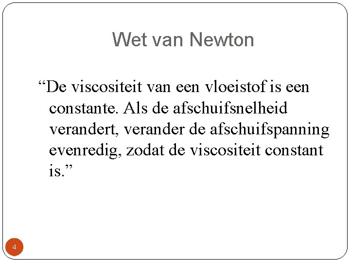 Wet van Newton “De viscositeit van een vloeistof is een constante. Als de afschuifsnelheid