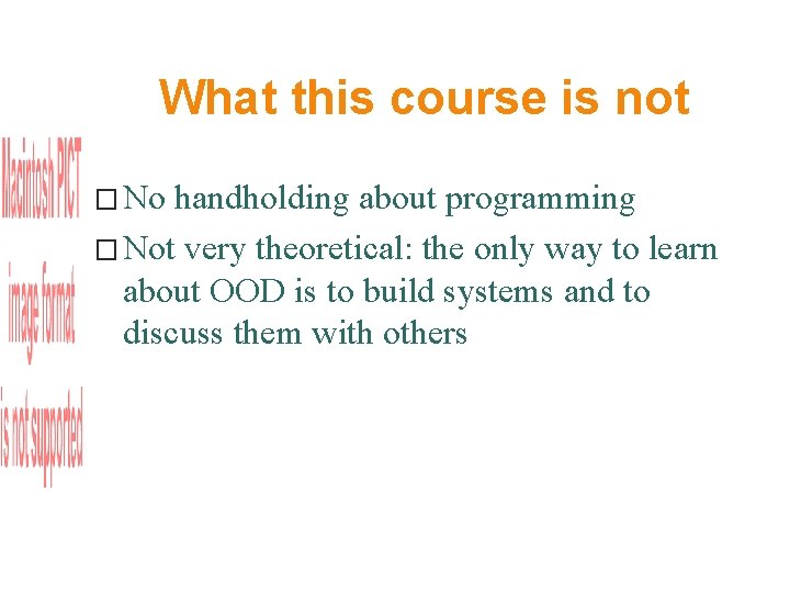 What this course is not � No handholding about programming � Not very theoretical: