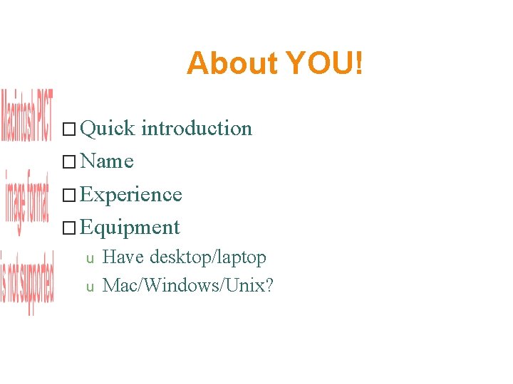 About YOU! � Quick introduction � Name � Experience � Equipment u u Have