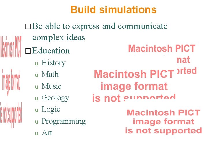 Build simulations � Be able to express and communicate complex ideas � Education u